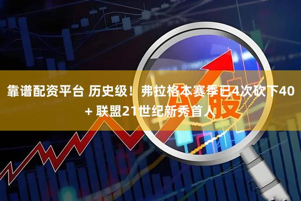靠谱配资平台 历史级！弗拉格本赛季已4次砍下40+ 联盟21世纪新秀首人
