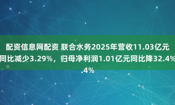 配资信息网配资 联合水务2025年营收11.03亿元同比减少3.29%，归母净利润1.01亿元同比降32.4%